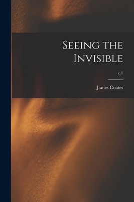 Seeing the Invisible; c.1 - Coates, James