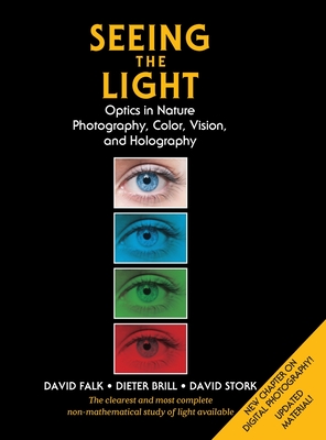 Seeing the Light: Optics in Nature, Photography, Color, Vision, and Holography (Updated Edition) - Falk, David R, and Brill, Dieter R, and Stork, David G