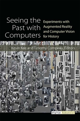 Seeing the Past with Computers: Experiments with Augmented Reality and Computer Vision for History - Kee, Kevin, and Compeau, Timothy J