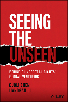 Seeing the Unseen: Behind Chinese Tech Giants' Global Venturing - Chen, Guoli, and Li, Jianggan