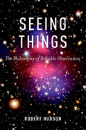 Seeing Things: The Philosophy of Reliable Observation