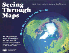 Seeing Through Maps: Many Ways to See the World - Wood, Denis, Professor, PhD