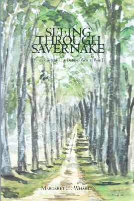 Seeing Through Savernake: Living a British Life During World War II - Wharton, Margaret H, and Izbinski, Karen A (Editor)