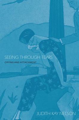 Seeing Through Tears: Crying and Attachment - Nelson, Judith Kay