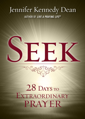 Seek: 28 Days to Extraordinary Prayer - Dean, Jennifer Kennedy