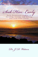 Seek Him Early: Daily Devotional Studies on Knowing, Loving, and Serving Our Lord Jesus Christ