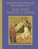 Seek That Which Is Above - Ratzinger, Joseph, Cardinal