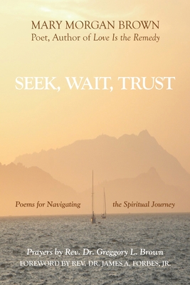 Seek, Wait, Trust: Poems for Navigating the Spiritual Journey - Brown, Mary Morgan, and Forbes, James A, Jr. (Foreword by)
