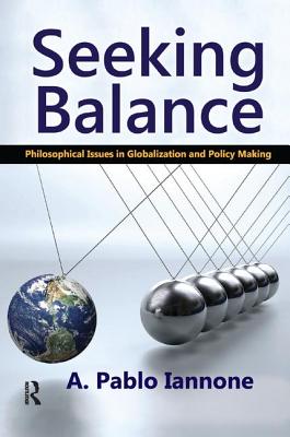 Seeking Balance: Philosophical Issues in Globalization and Policy Making - Iannone, A. Pablo