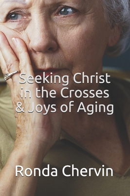 Seeking Christ in the Crosses & Joys of Aging - Chervin, Ronda