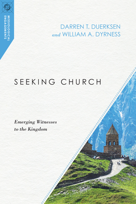 Seeking Church: Emerging Witnesses to the Kingdom - Duerksen, Darren T, and Dyrness, William A