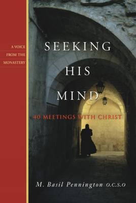 Seeking His Mind: 40 Meetings with Christ - Pennington, M Basil, Father, Ocso