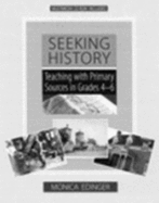 Seeking History: Teaching with Primary Sources in Grades 4-6 - Edinger, Monica
