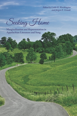 Seeking Home: Marginalization and Representation in Appalachian Literature and Song - Worthington, Leslie Harper (Editor), and Grandt, Jrgen E.