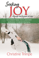 Seeking Joy through the Gospel of Luke: A Christmas to Calvary Advent Countdown