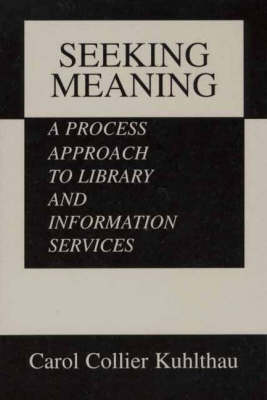 Seeking Meaning: A Process Approach to Library and Information Services 1e - Kuhlthau, Carol Collier