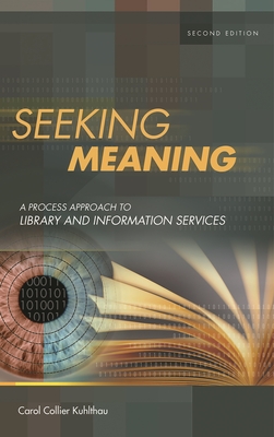 Seeking Meaning: A Process Approach to Library and Information Services - Kuhlthau, Carol C