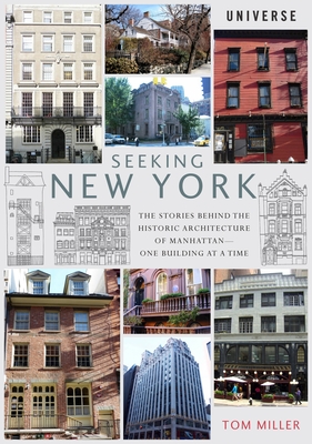 Seeking New York: The Stories Behind the Historic Architecture of Manhattan--One Building at a Time - Miller, Tom