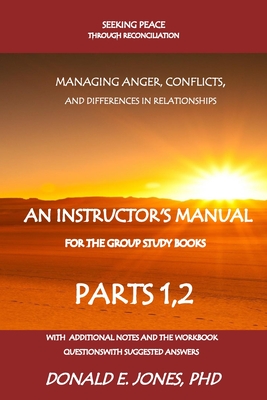 Seeking Peace Through Reconciliation Managing Anger, Conflicts, and Differences In Relationships An Instructor's Manual For The Group Study Books Parts 1,2 With Additional Notes And The Workbook Questions With Suggested Answers - Jones, Donald E