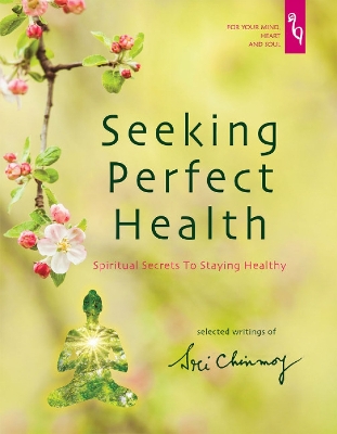 Seeking Perfect Health: Spiritual Secrets to Staying Healthy - Sri Chinmoy
