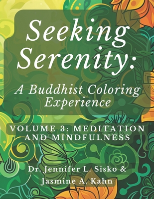 Seeking Serenity: A Buddhist Coloring Experience: Volume 3: Meditation and Mindfulness - Kahn, Jasmine A, and Sisko, Jennifer L