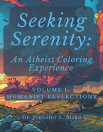 Seeking Serenity: An Atheist Coloring Experience: Volume 1: Humanist Reflections