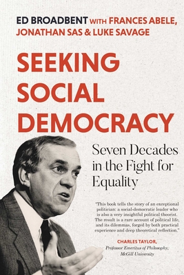 Seeking Social Democracy: Seven Decades in the Fight for Equality - Broadbent, Edward, and Abele, Frances, and Sas, Jonathan