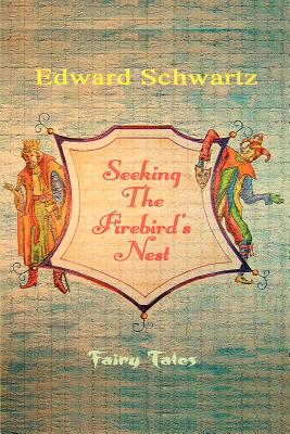 Seeking The Firebird's Nest: Fairy Tales - Schwartz, Edward