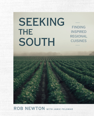 Seeking the South: Finding Inspired Regional Cuisines: A Cookbook - Newton, Rob