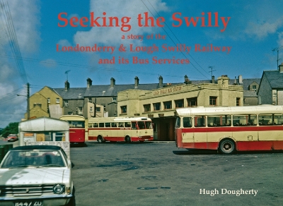 Seeking the Swilly: a story of the Londenderry & Lough Swilly Railway and its Bus Services - Dougherty, Hugh