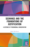 Seemings and the Foundations of Justification: A Defense of Phenomenal Conservatism