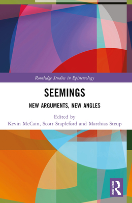 Seemings: New Arguments, New Angles - McCain, Kevin (Editor), and Stapleford, Scott (Editor), and Steup, Matthias (Editor)