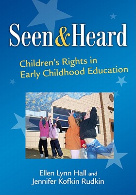 Seen and Heard: Children's Rights in Early Childhood Education - Hall, Ellen Lynn, and Rudkin, Jennifer Kofkin, and Ryan, Sharon (Editor)