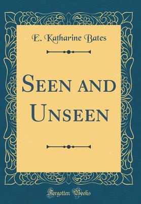 Seen and Unseen (Classic Reprint) - Bates, E Katharine