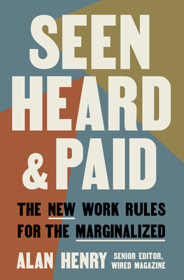 Seen, Heard, and Paid: The New Work Rules for the Marginalized - Henry, Alan