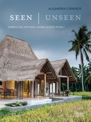 Seen | Unseen: Embracing Natural Home Design in Bali - Cisneros, Alejandra