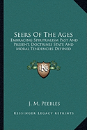 Seers Of The Ages: Embracing Spiritualism Past And Present, Doctrines State And Moral Tendencies Defined