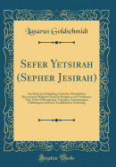 Sefer Yetsirah (Sepher Jesirah): Das Buch Der Schpfung; Nach Den S?mmtlichen Recensionen Mglichst Kritisch Redigirter Und Vocalisirter Text, Nebst Uebersetzung, Varianten, Anmerkungen, Erkl?rungen Und Einer Ausf?hrlichen Einleitung