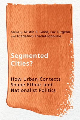 Segmented Cities?: How Urban Contexts Shape Ethnic and Nationalist Politics - Good, Kristin R (Editor)