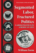 Segmented Labor, Fractured Politics: Labor Politics in American Life