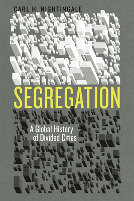 Segregation: A Global History of Divided Cities - Nightingale, Carl H