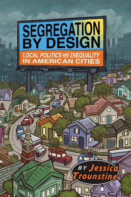 Segregation by Design: Local Politics and Inequality in American Cities - Trounstine, Jessica