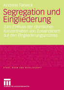 Segregation Und Eingliederung: Zum Einfluss Der Raumlichen Konzentration Von Zuwanderern Auf Den Eingliederungsprozess