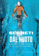 Segreti del Nuoto: Guida Completa per Tecniche Avanzate, Allenamento Specializzato e Dominio Mentale nell'Arte del Nuoto