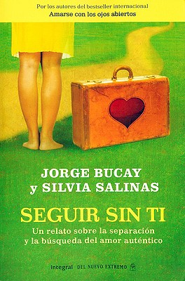 Seguir Sin Ti: Un Relato Sobre la Separacion y la Busqueda del Amor Autentico - Bucay, Jorge, and Salinas, Silvia