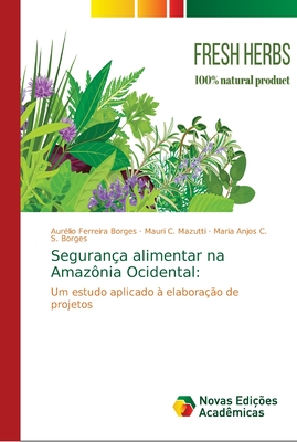 Seguran?a alimentar na Amaz?nia Ocidental - Ferreira Borges, Aur?lio, and C Mazutti, Mauri, and C S Borges, Maria Anjos