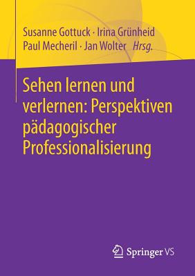 Sehen Lernen Und Verlernen: Perspektiven Pdagogischer Professionalisierung - Gottuck, Susanne (Editor), and Grnheid, Irina (Editor), and Mecheril, Paul (Editor)