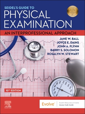 Seidel's Guide to Physical Examination: An Interprofessional Approach - Ball, Jane W, RN, Drph, and Dains, Joyce E, Drph, Jd, RN, and Flynn, John A, MD, MBA, Med