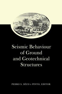 Seismic Behaviour of Ground and Geotechnical Structures: Special Volume of TC 4 - Seco E Pinto, Pedro S (Editor)