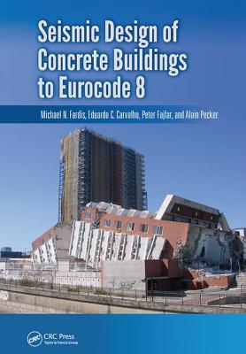 Seismic Design of Concrete Buildings to Eurocode 8 - Fardis, Michael, and Carvalho, Eduardo, and Fajfar, Peter